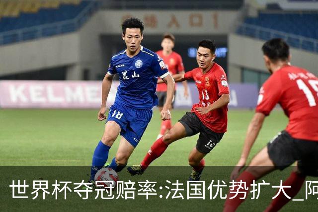 世界杯夺冠赔率:法国优势扩大 阿根廷西班牙紧追