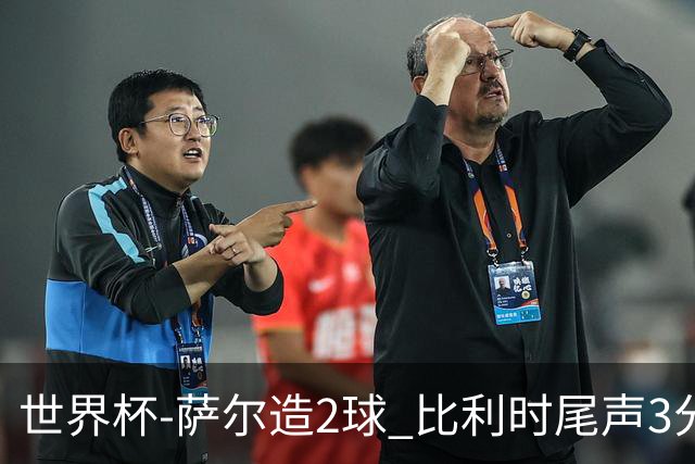 世界杯-萨尔造2球 比利时尾声3分2球2-2塞内加尔进加时