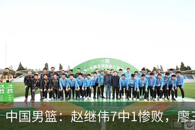 中国男篮：赵继伟7中1惨败，廖三宁空砍14分，归化27分压制杨瀚森