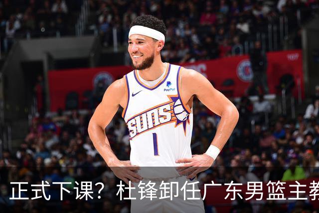 正式下课？杜锋卸任广东男篮主教练，未来或接替郭士强成男篮新帅